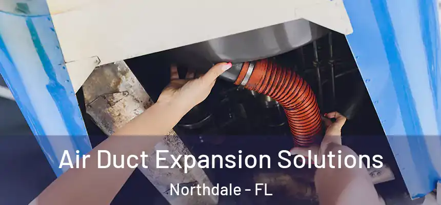 Air Duct Expansion Solutions Northdale - FL