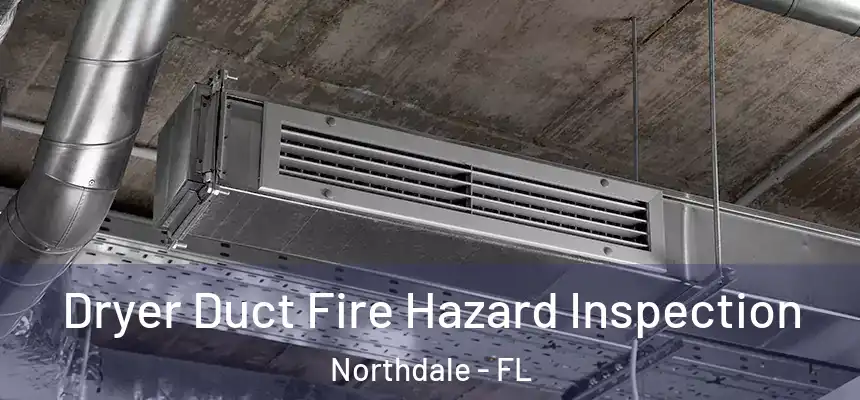 Dryer Duct Fire Hazard Inspection Northdale - FL