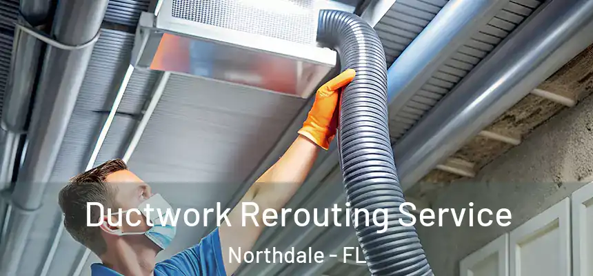 Ductwork Rerouting Service Northdale - FL