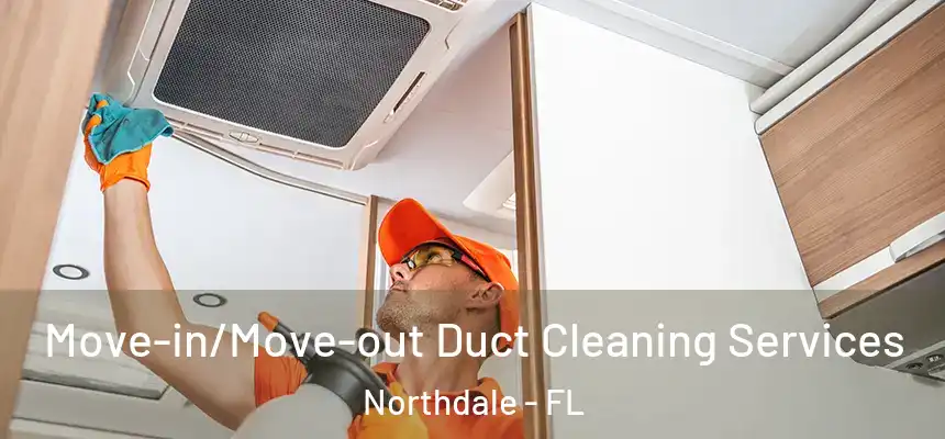 Move-in/Move-out Duct Cleaning Services Northdale - FL