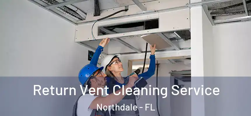 Return Vent Cleaning Service Northdale - FL