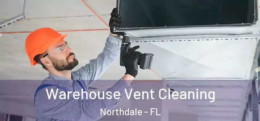 Warehouse Vent Cleaning Northdale - FL